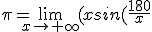 \pi=\lim_{x\to +\infty} (xsin(\frac{180}{x})cos(\frac{180}{x}))